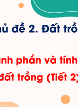 CN Trồng trọt - Bài 4. Thành phần và tính chất của đất trồng (Tiết 2)